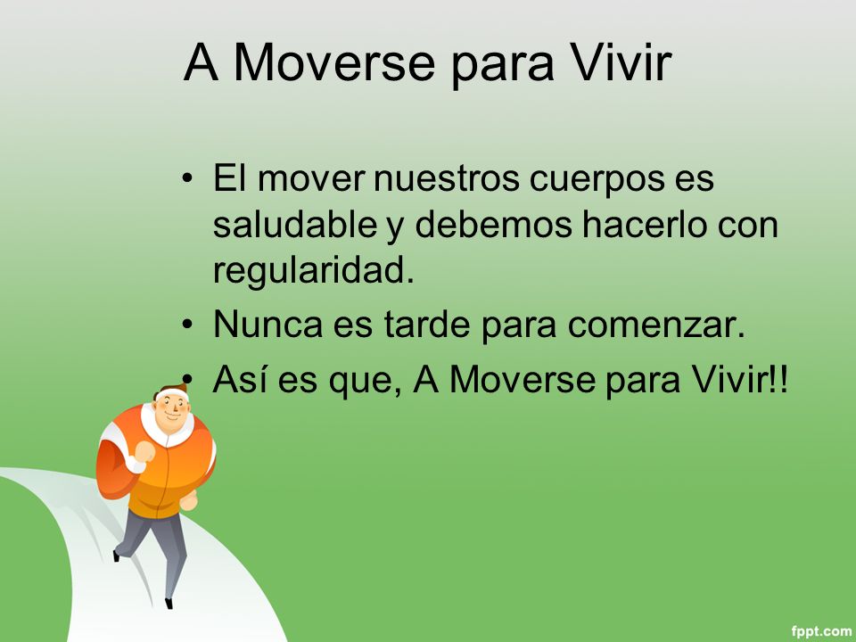 A Moverse para Vivir El mover nuestros cuerpos es saludable y debemos hacerlo con regularidad. Nunca es tarde para comenzar.