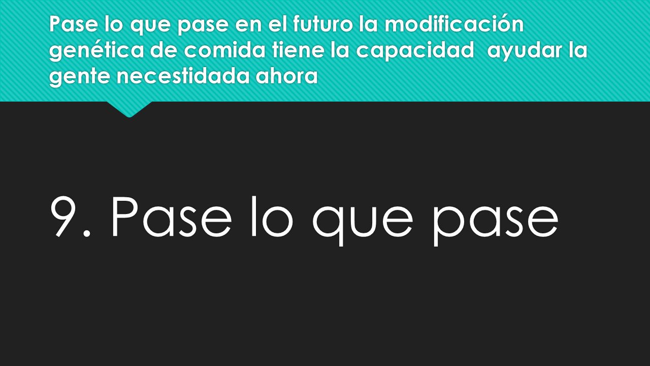 Pase lo que pase en el futuro la modificación genética de comida tiene la capacidad ayudar la gente necestidada ahora