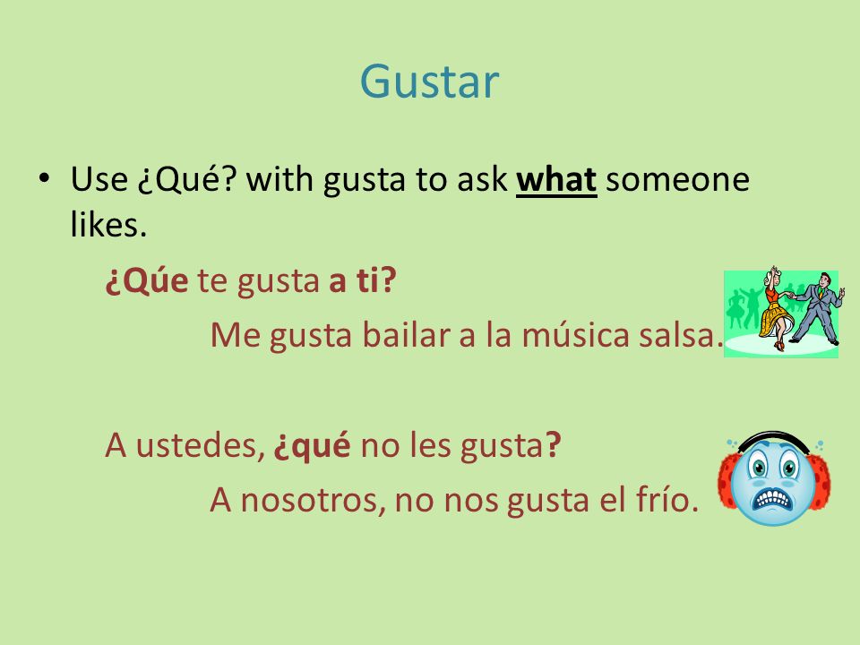 Gustar Use ¿Qué with gusta to ask what someone likes.