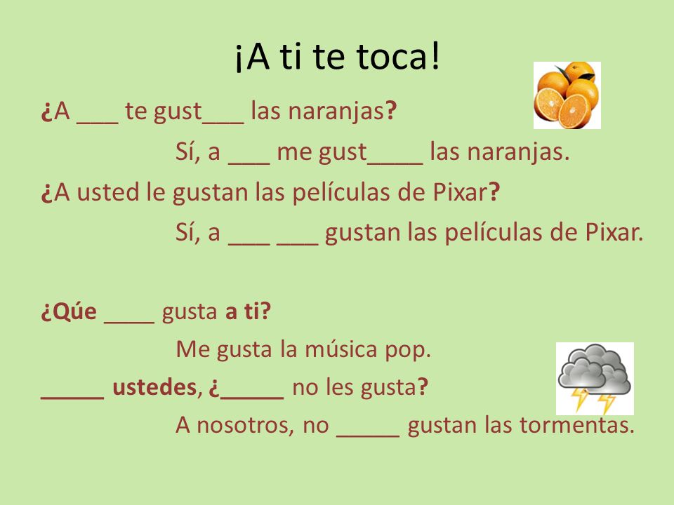 ¡A ti te toca! ¿A ___ te gust___ las naranjas