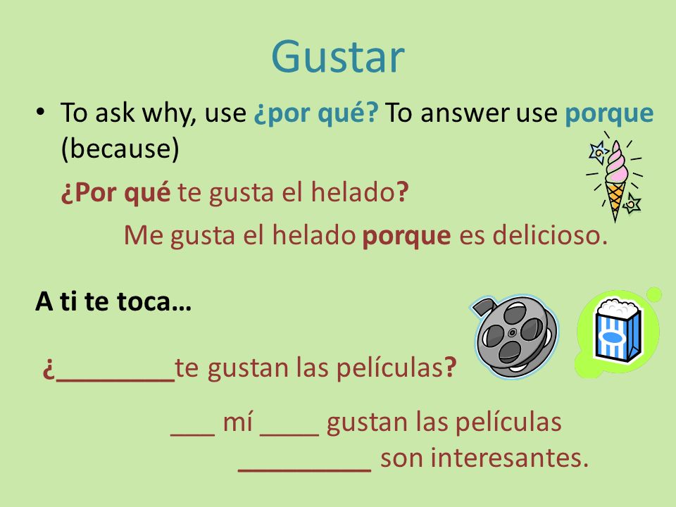 Gustar To ask why, use ¿por qué To answer use porque (because)