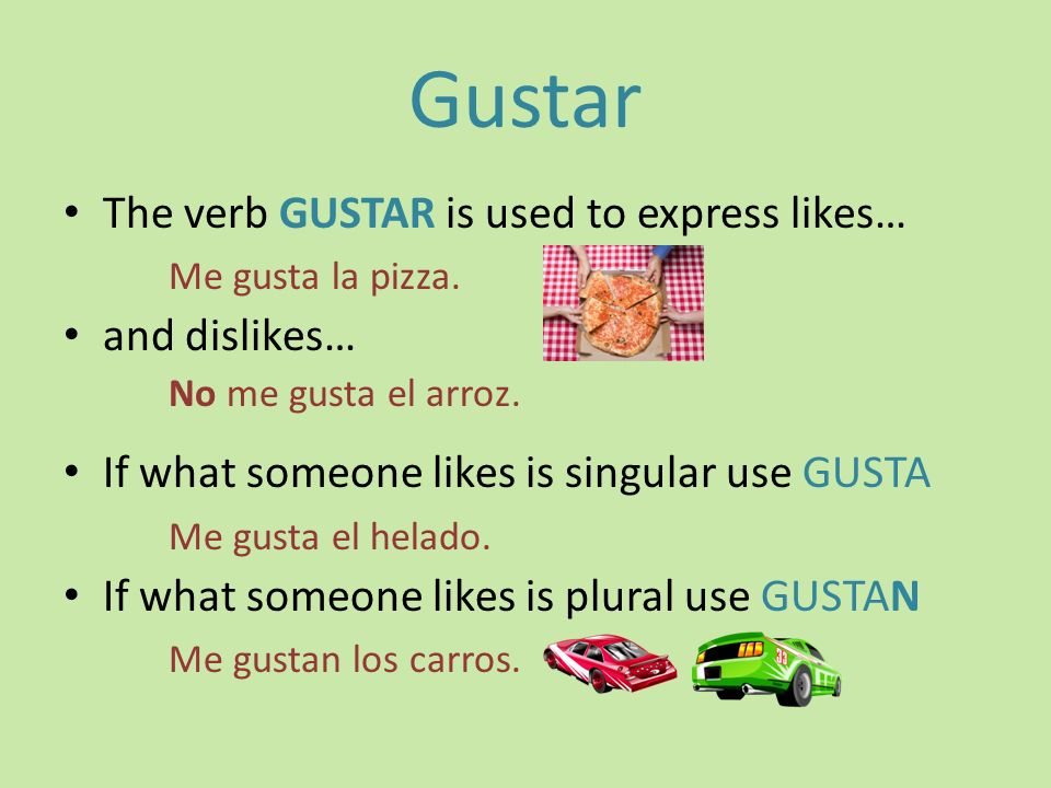 Gustar The verb GUSTAR is used to express likes… Me gusta la pizza.