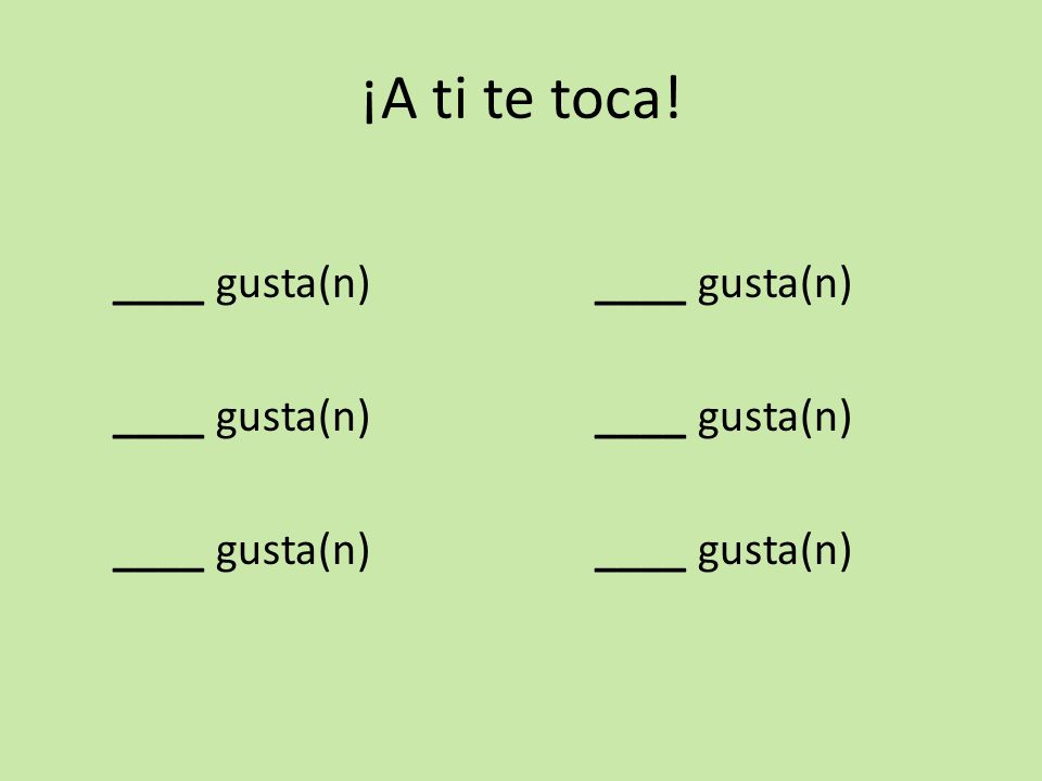 ¡A ti te toca! ____ gusta(n) ____ gusta(n)