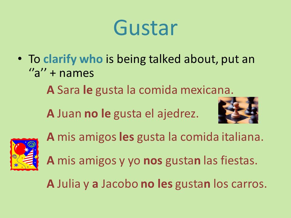 Gustar To clarify who is being talked about, put an ‘’a’’ + names