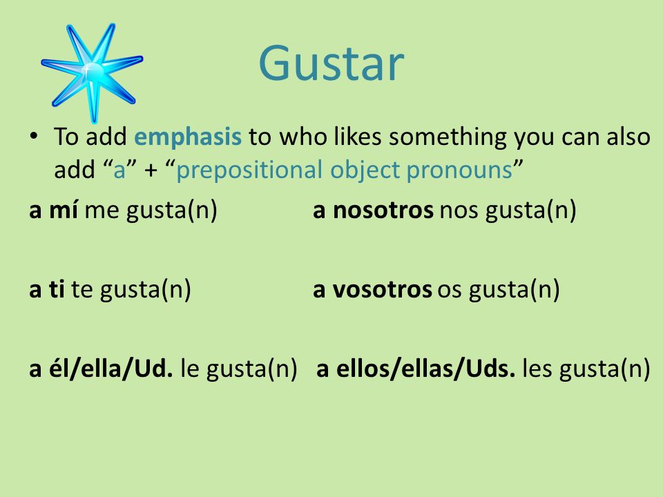 Gustar To add emphasis to who likes something you can also add a + prepositional object pronouns