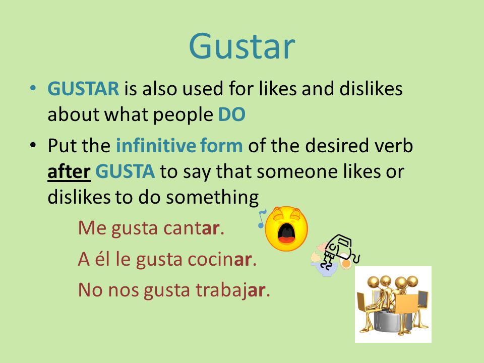 Gustar GUSTAR is also used for likes and dislikes about what people DO