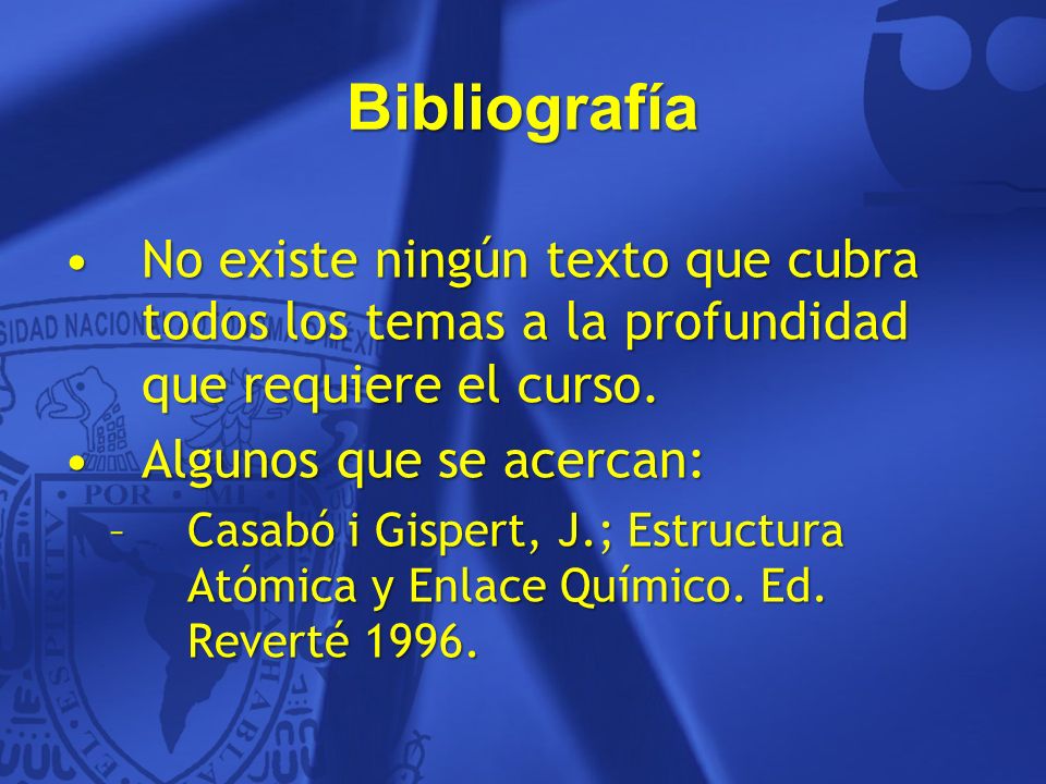 Bibliografía No existe ningún texto que cubra todos los temas a la profundidad que requiere el curso.