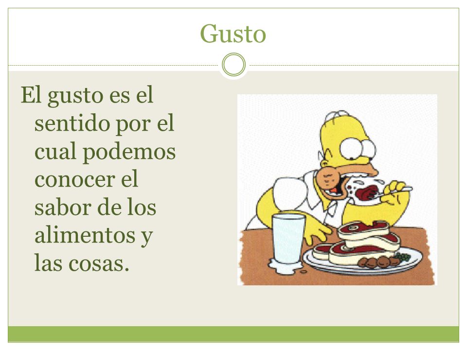 Gusto El gusto es el sentido por el cual podemos conocer el sabor de los alimentos y las cosas.