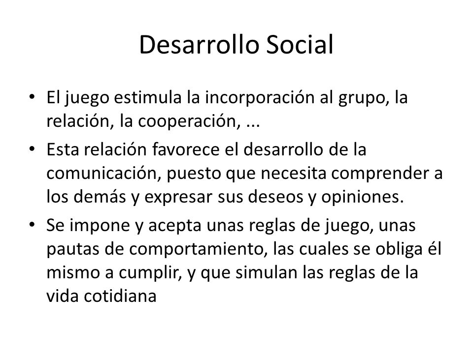 Desarrollo Social El juego estimula la incorporación al grupo, la relación, la cooperación, ...