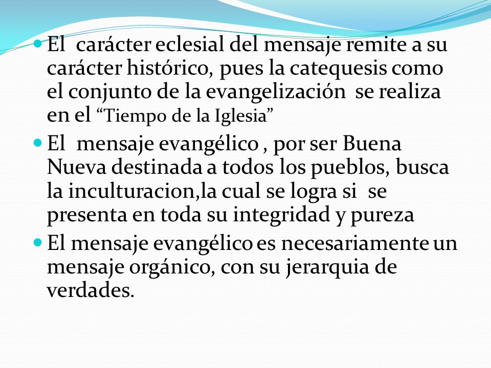 El carácter eclesial del mensaje remite a su carácter histórico, pues la catequesis como el conjunto de la evangelización se realiza en el Tiempo de la Iglesia