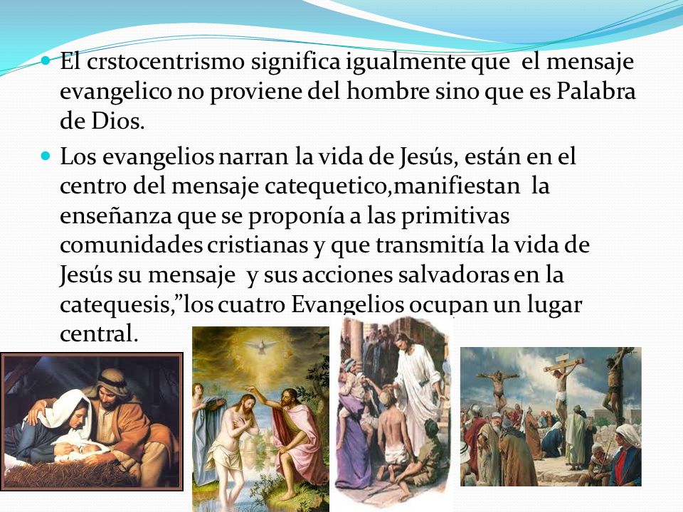 El crstocentrismo significa igualmente que el mensaje evangelico no proviene del hombre sino que es Palabra de Dios.