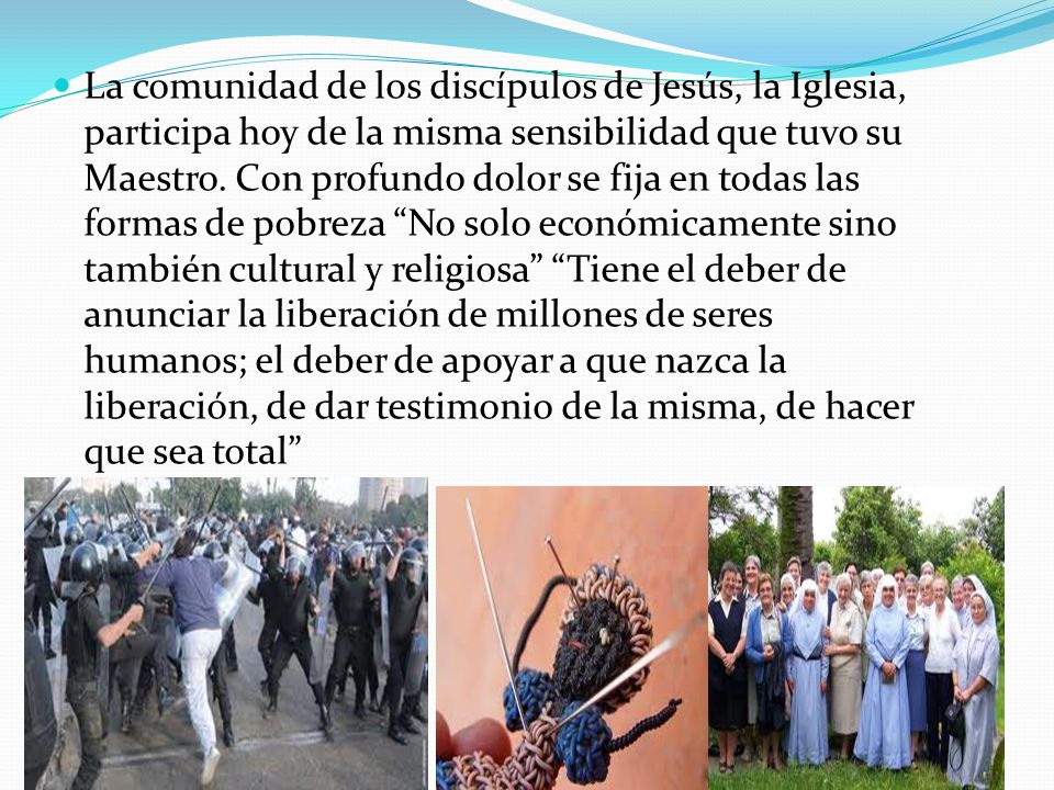 La comunidad de los discípulos de Jesús, la Iglesia, participa hoy de la misma sensibilidad que tuvo su Maestro.