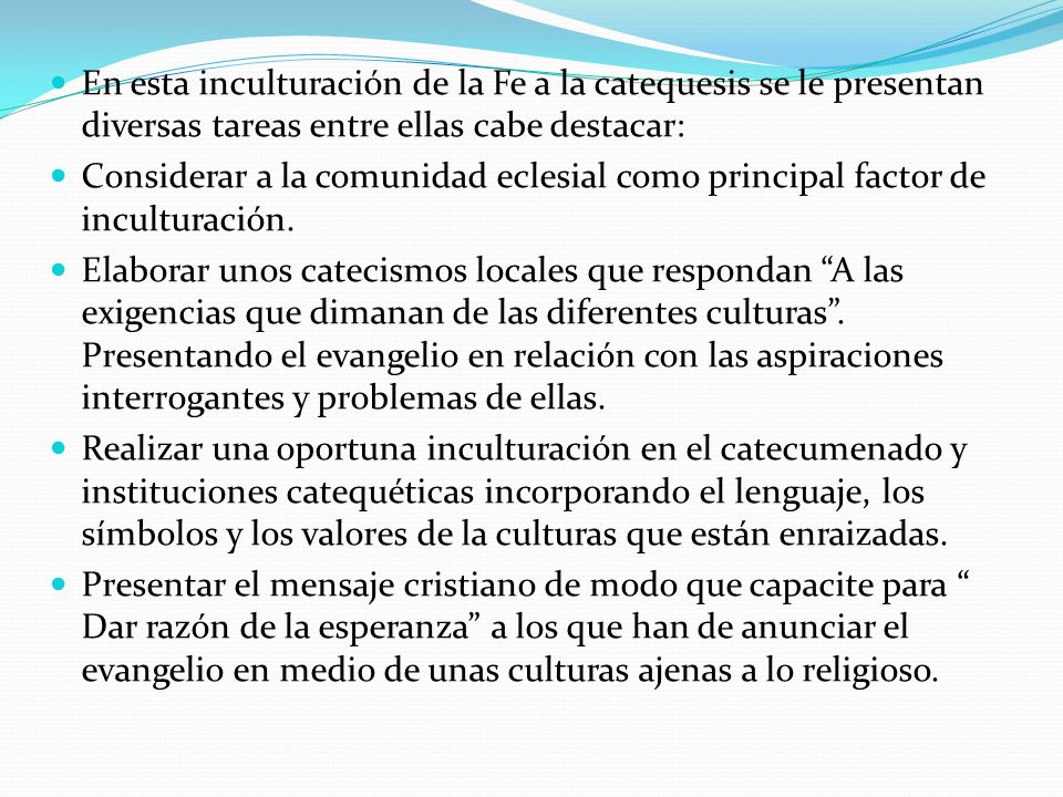 En esta inculturación de la Fe a la catequesis se le presentan diversas tareas entre ellas cabe destacar: