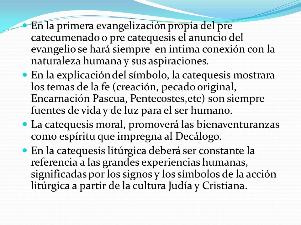 En la primera evangelización propia del pre catecumenado o pre catequesis el anuncio del evangelio se hará siempre en intima conexión con la naturaleza humana y sus aspiraciones.