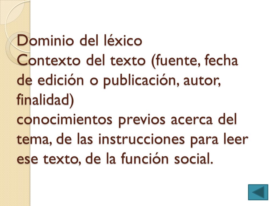 Dominio del léxico Contexto del texto (fuente, fecha de edición o publicación, autor, finalidad) conocimientos previos acerca del tema, de las instrucciones para leer ese texto, de la función social.