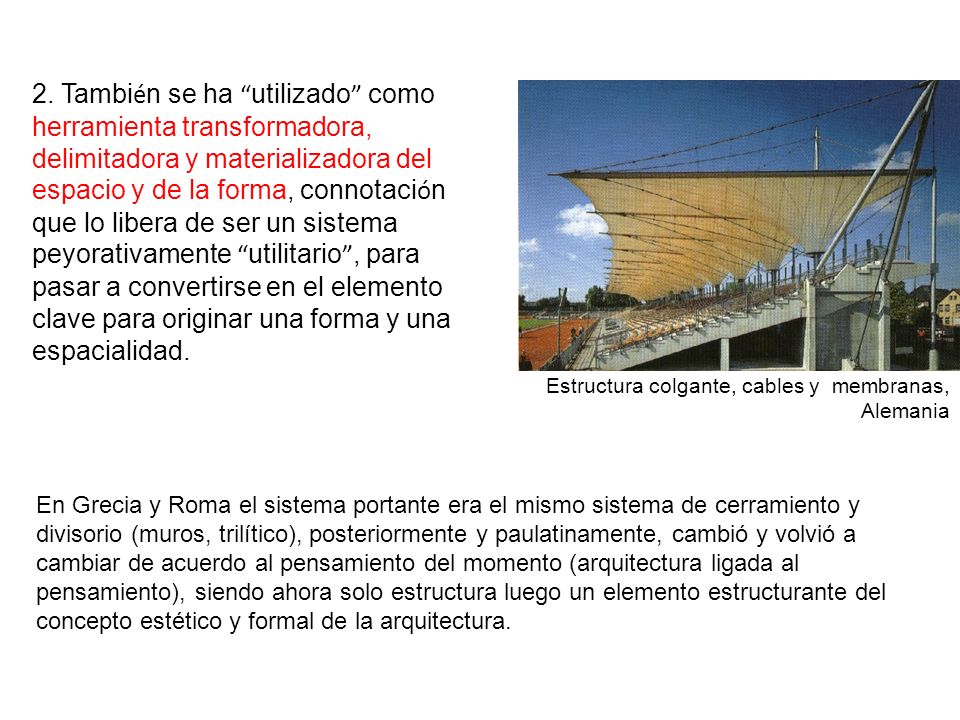 2. También se ha utilizado como herramienta transformadora, delimitadora y materializadora del espacio y de la forma, connotación que lo libera de ser un sistema peyorativamente utilitario , para pasar a convertirse en el elemento clave para originar una forma y una espacialidad.