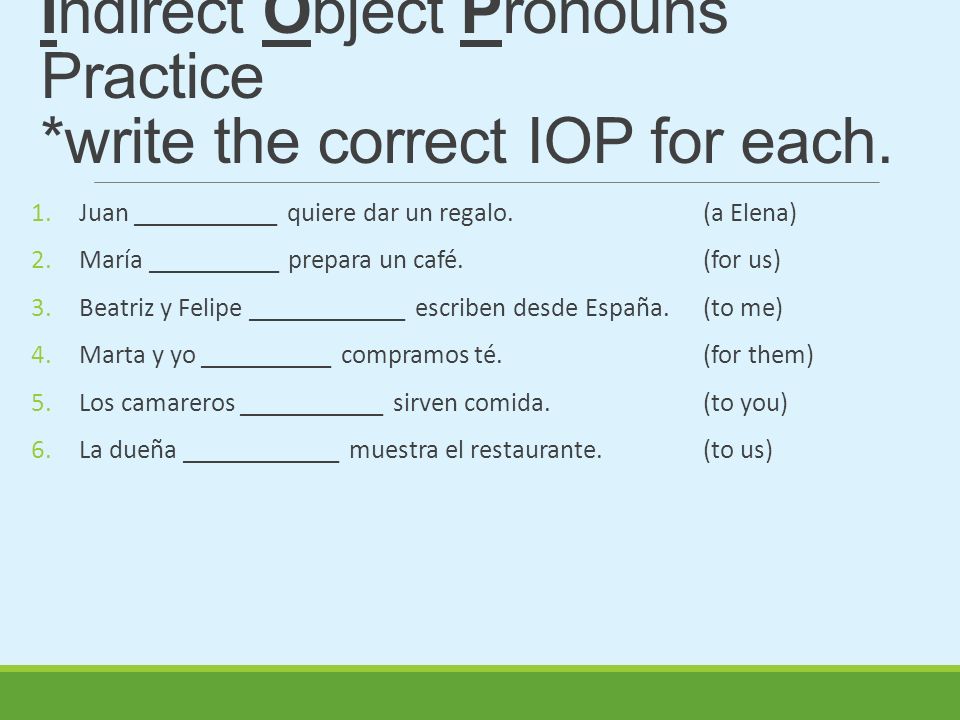 Indirect Object Pronouns Practice *write the correct IOP for each.