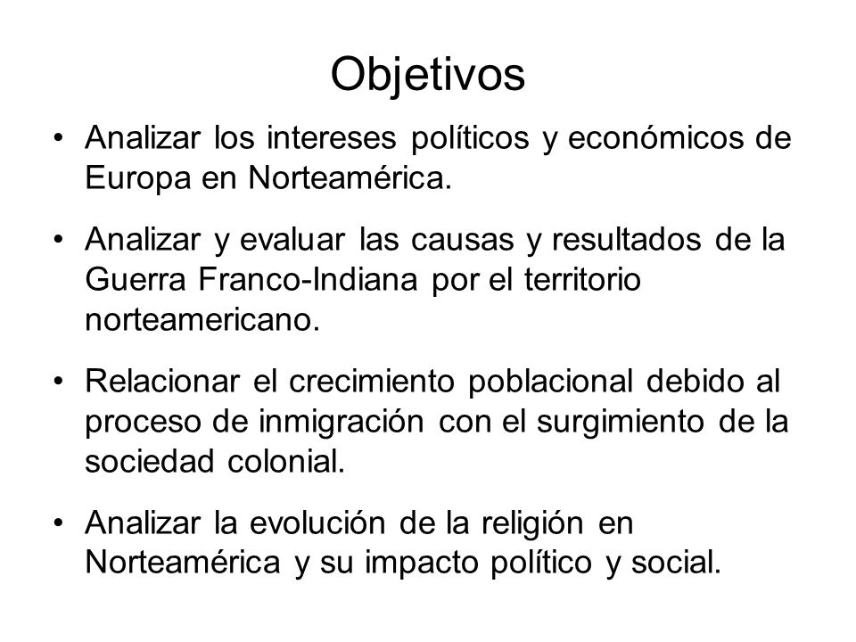 Objetivos Analizar los intereses políticos y económicos de Europa en Norteamérica.