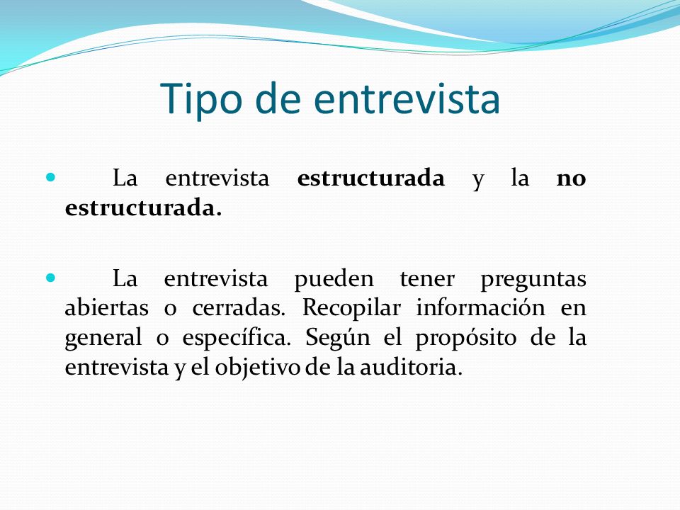 Tipo de entrevista La entrevista estructurada y la no estructurada.