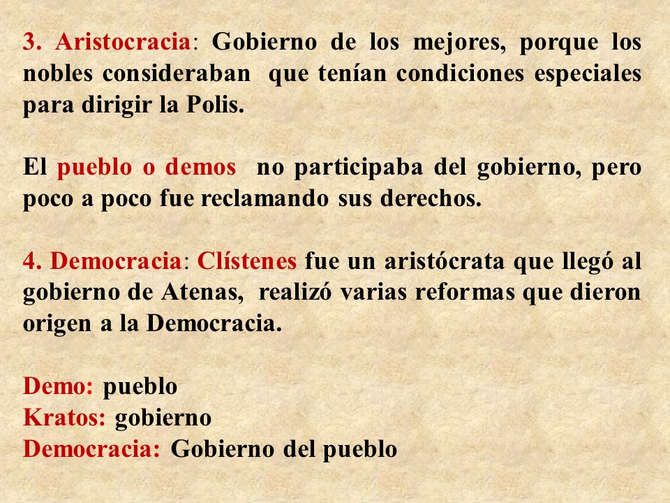 3. Aristocracia: Gobierno de los mejores, porque los nobles consideraban que tenían condiciones especiales para dirigir la Polis.