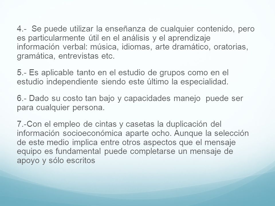 4.- Se puede utilizar la enseñanza de cualquier contenido, pero es particularmente útil en el análisis y el aprendizaje información verbal: música, idiomas, arte dramático, oratorias, gramática, entrevistas etc.
