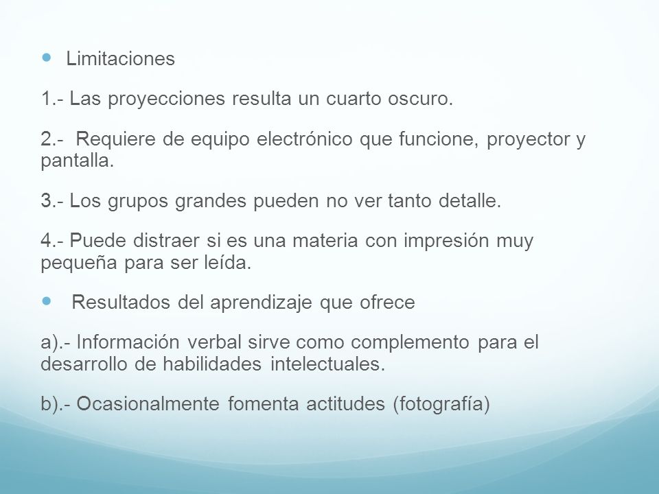 Limitaciones 1.- Las proyecciones resulta un cuarto oscuro. 2.- Requiere de equipo electrónico que funcione, proyector y pantalla.
