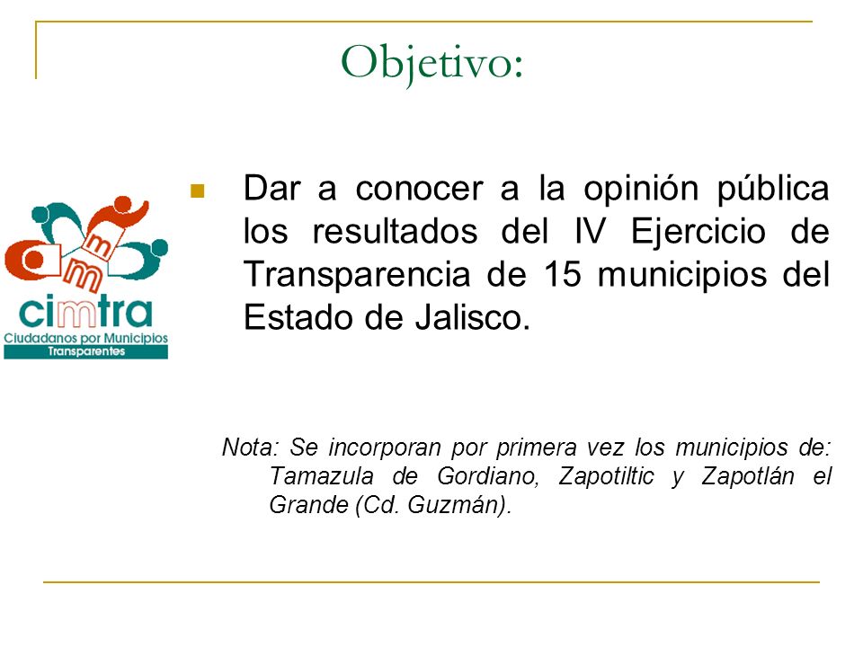 Objetivo: Dar a conocer a la opinión pública los resultados del IV Ejercicio de Transparencia de 15 municipios del Estado de Jalisco.