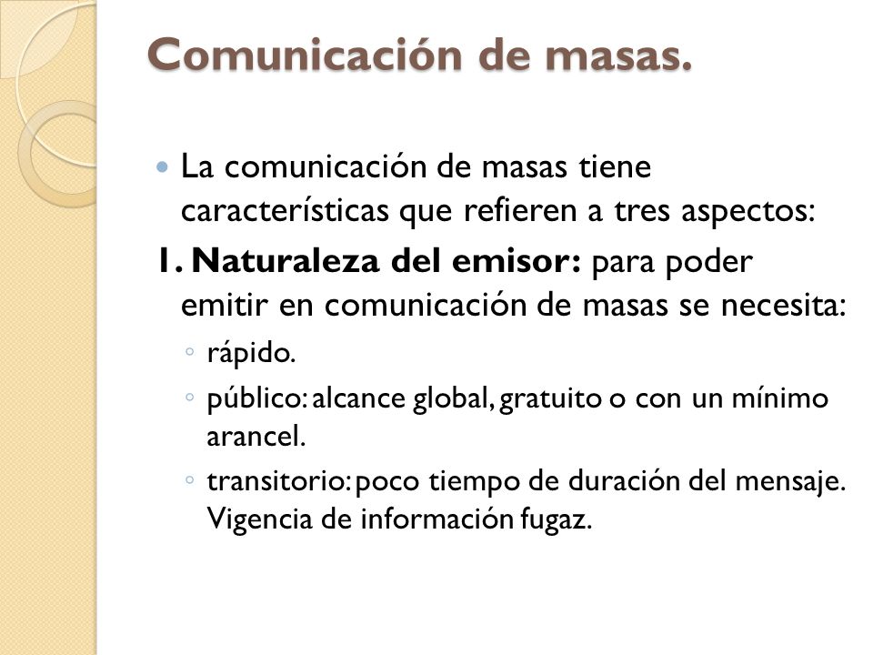 Comunicación de masas. La comunicación de masas tiene características que refieren a tres aspectos: