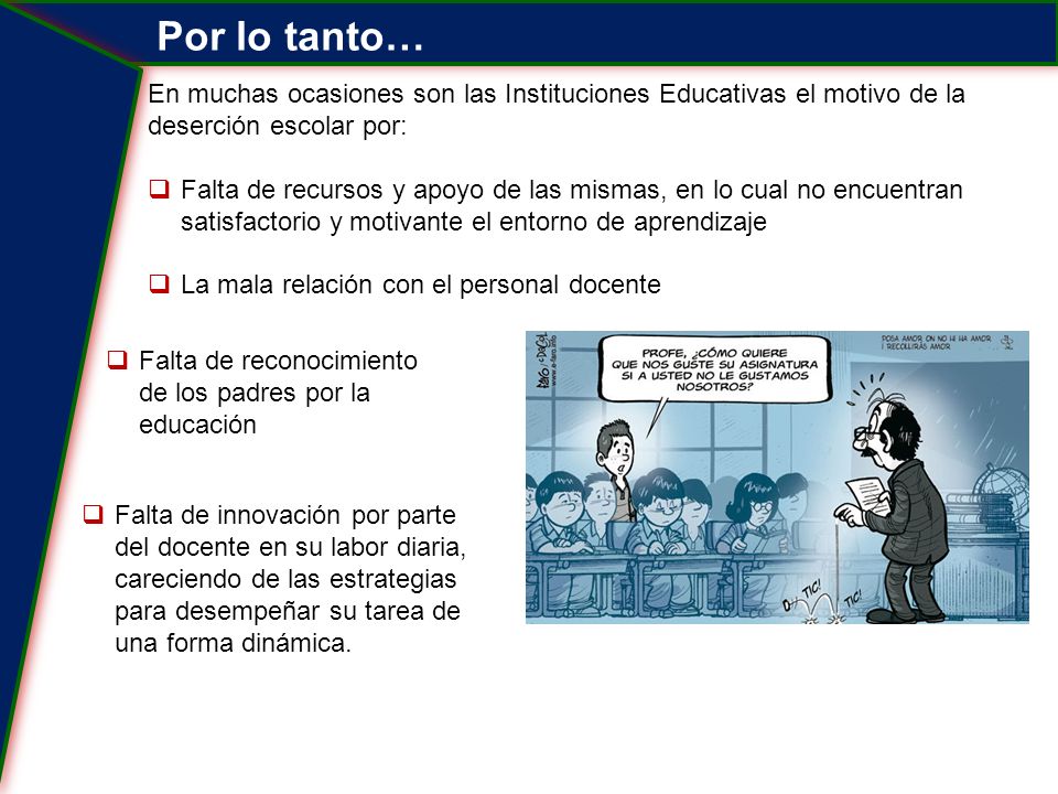 Por lo tanto… En muchas ocasiones son las Instituciones Educativas el motivo de la deserción escolar por: