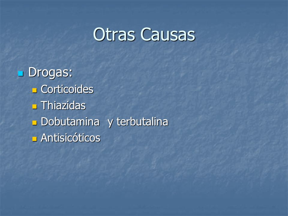 Otras Causas Drogas: Corticoides Thiazidas Dobutamina y terbutalina