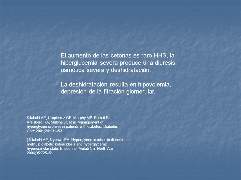 El aumento de las cetonas es raro HHS, la hiperglucemia severa produce una diuresis osmótica severa y deshidratación.