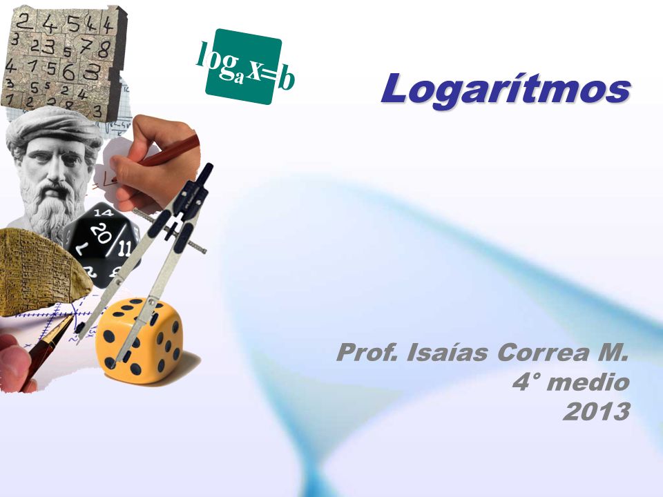 Logarítmos Prof. Isaías Correa M. 4° medio 2013