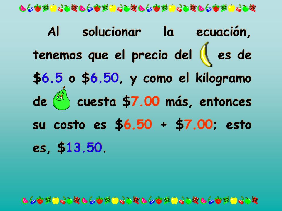 Al solucionar la ecuación, tenemos que el precio del es de $6. 5 o $6