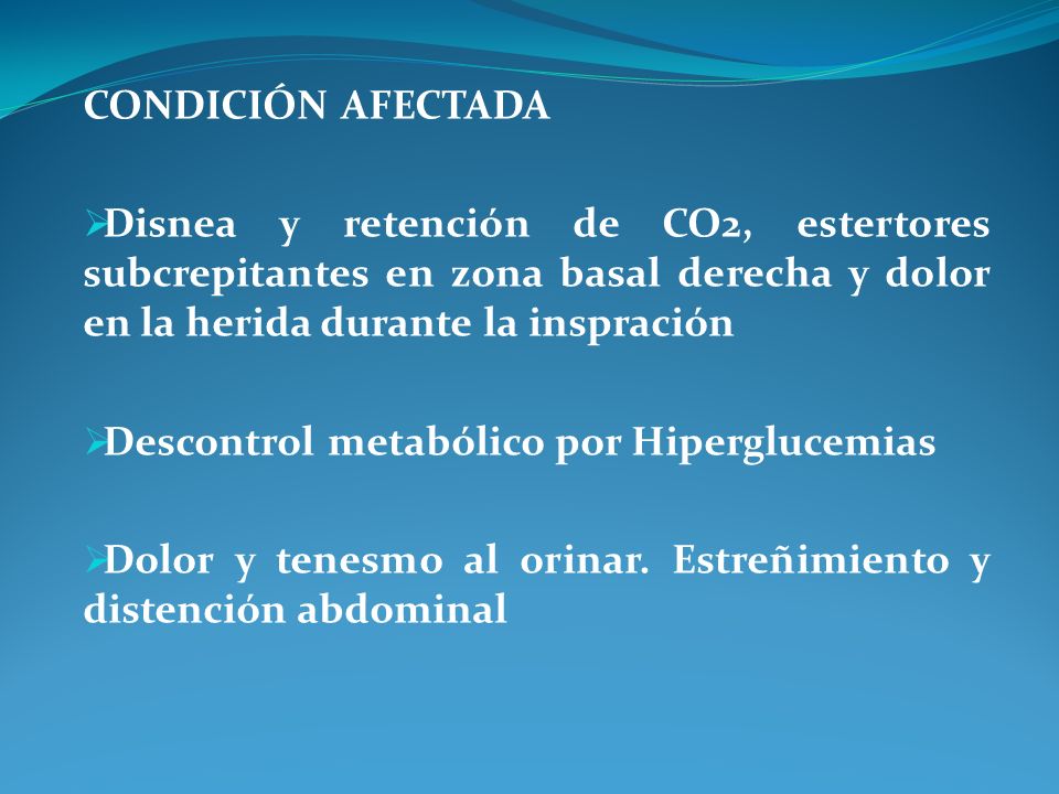 CONDICIÓN AFECTADA Disnea y retención de CO2, estertores subcrepitantes en zona basal derecha y dolor en la herida durante la inspración.