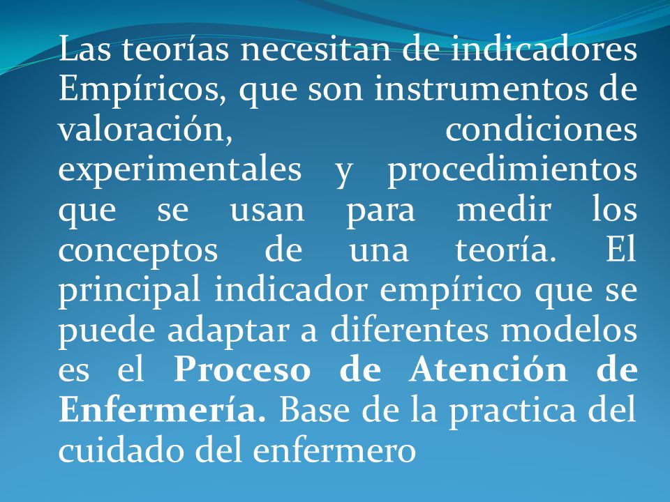Las teorías necesitan de indicadores Empíricos, que son instrumentos de valoración, condiciones experimentales y procedimientos que se usan para medir los conceptos de una teoría.