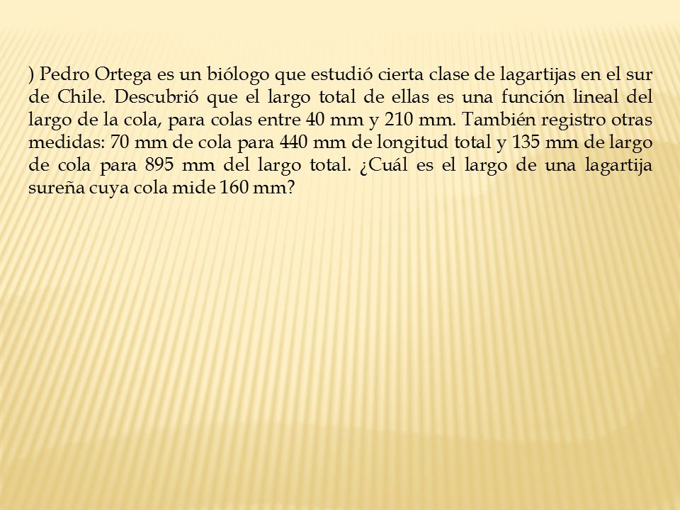 ) Pedro Ortega es un biólogo que estudió cierta clase de lagartijas en el sur de Chile.