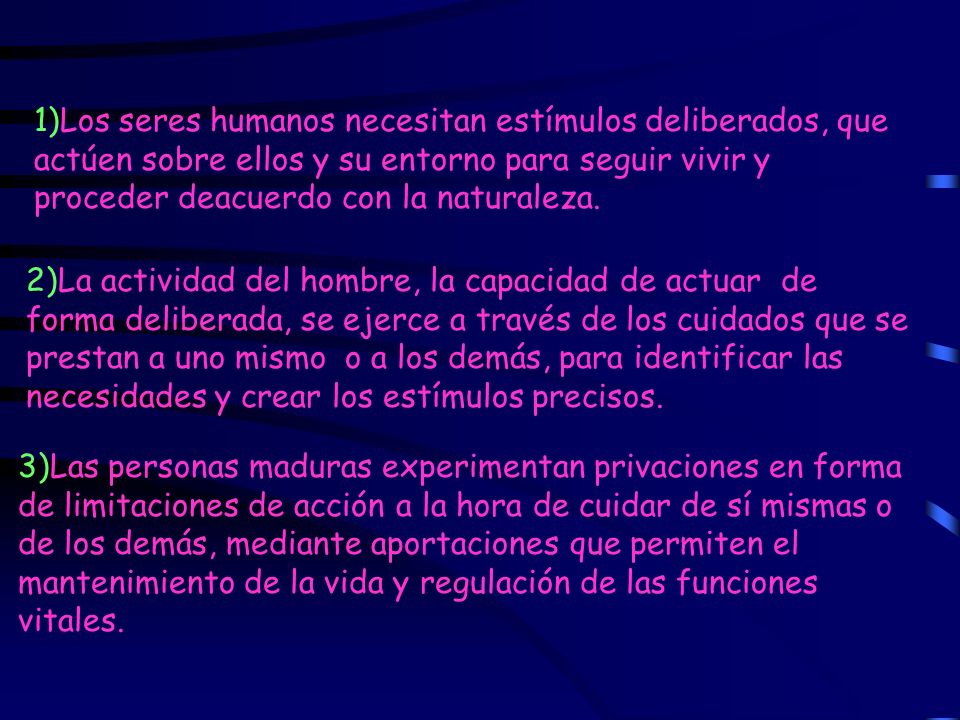 1)Los seres humanos necesitan estímulos deliberados, que actúen sobre ellos y su entorno para seguir vivir y proceder deacuerdo con la naturaleza.
