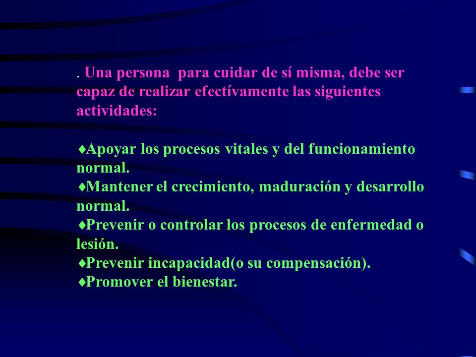 . Una persona para cuidar de sí misma, debe ser capaz de realizar efectívamente las siguientes actividades: