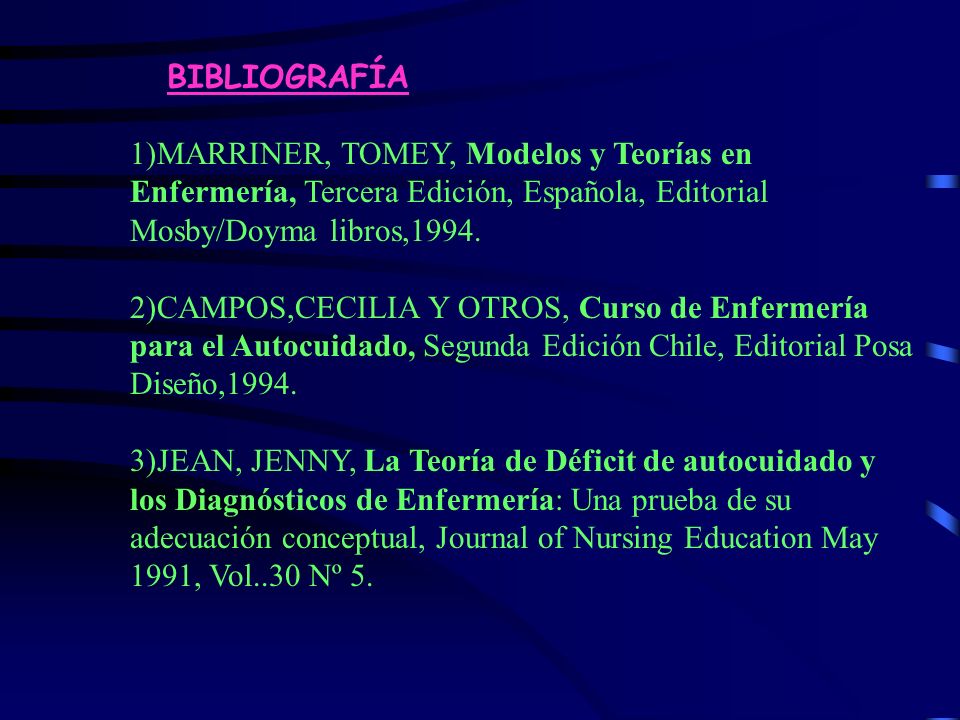 BIBLIOGRAFÍA 1)MARRINER, TOMEY, Modelos y Teorías en Enfermería, Tercera Edición, Española, Editorial Mosby/Doyma libros,1994.