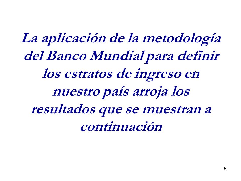 La aplicación de la metodología del Banco Mundial para definir los estratos de ingreso en nuestro país arroja los resultados que se muestran a continuación