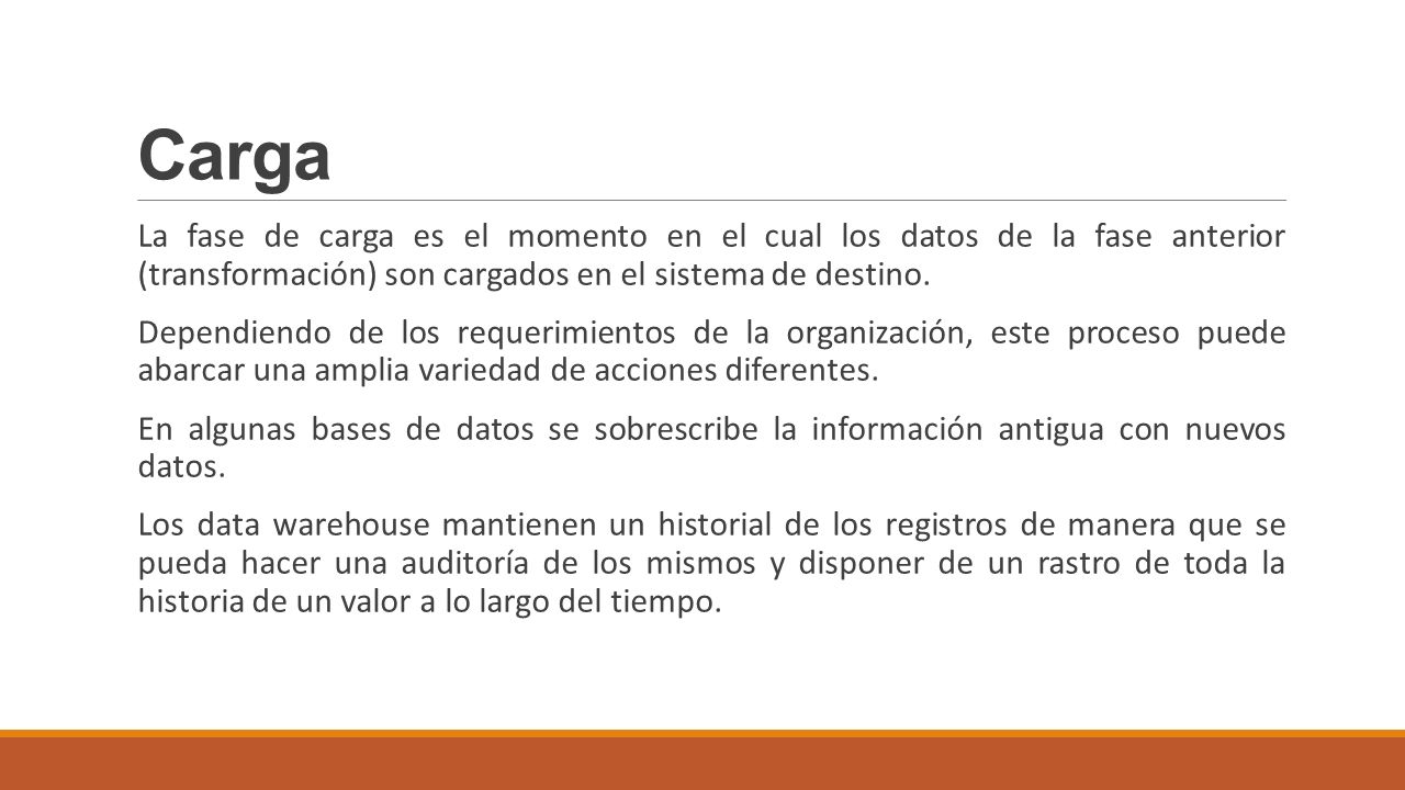 Carga La fase de carga es el momento en el cual los datos de la fase anterior (transformación) son cargados en el sistema de destino.