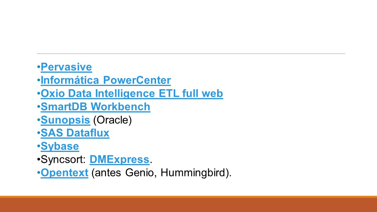 Pervasive Informática PowerCenter. Oxio Data Intelligence ETL full web. SmartDB Workbench. Sunopsis (Oracle)