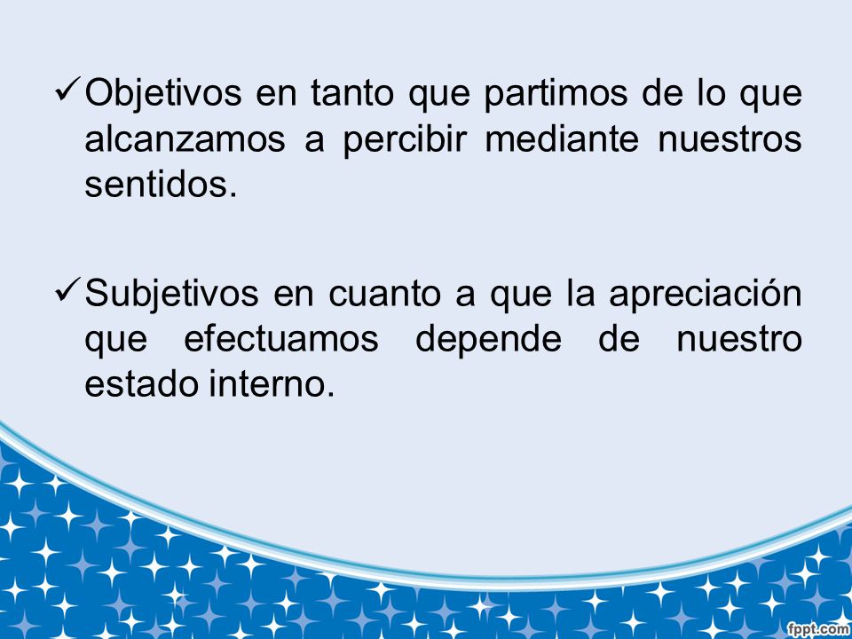 Objetivos en tanto que partimos de lo que alcanzamos a percibir mediante nuestros sentidos.