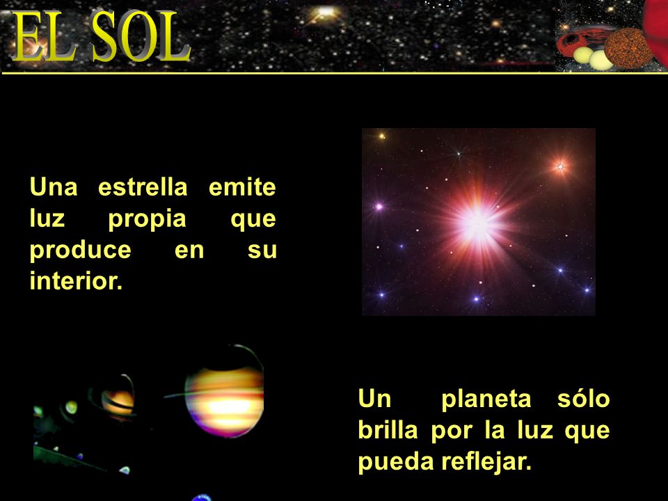 EL SOL Una estrella emite luz propia que produce en su interior.