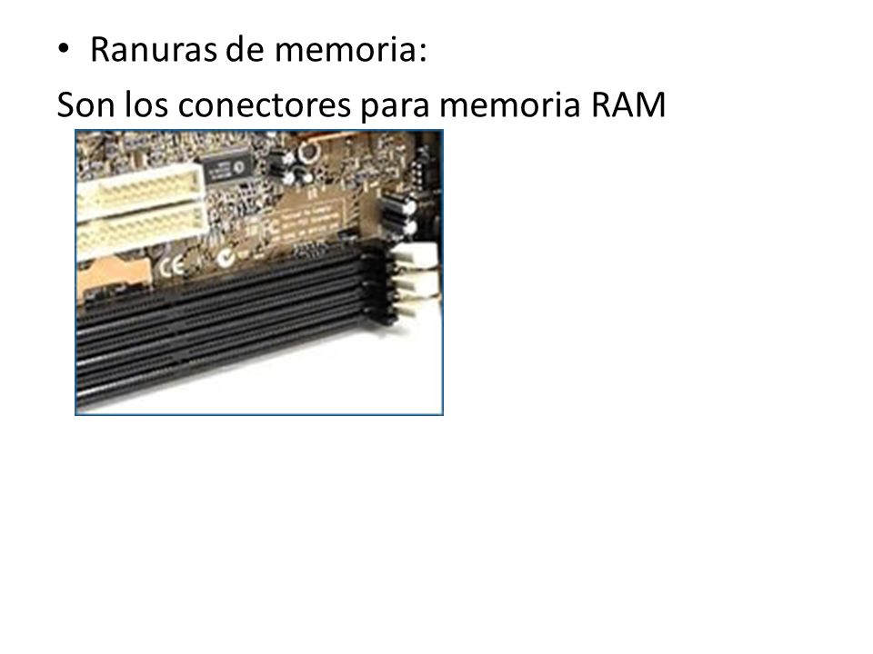 Ranuras de memoria: Son los conectores para memoria RAM