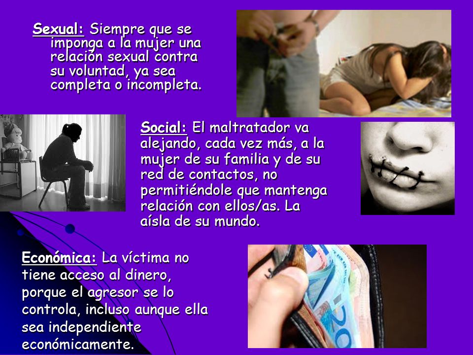 Sexual: Siempre que se imponga a la mujer una relación sexual contra su voluntad, ya sea completa o incompleta.