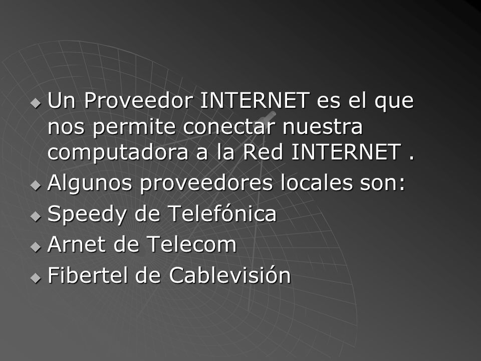 Un Proveedor INTERNET es el que nos permite conectar nuestra computadora a la Red INTERNET .