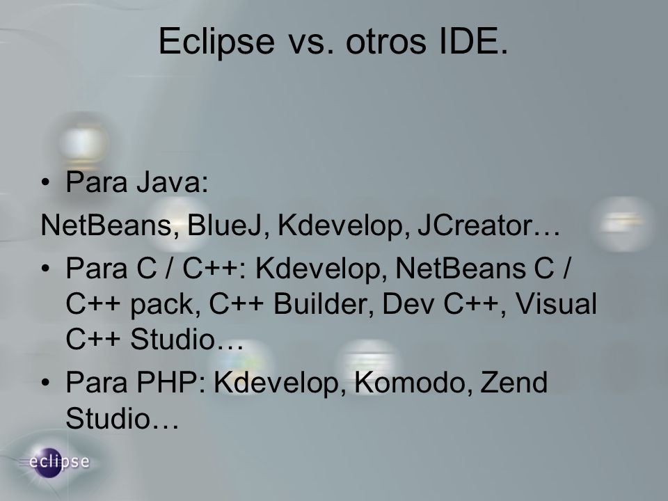 Eclipse vs. otros IDE. Para Java: NetBeans, BlueJ, Kdevelop, JCreator…
