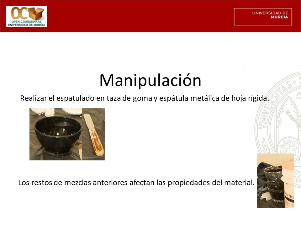 Manipulación Realizar el espatulado en taza de goma y espátula metálica de hoja rígida.
