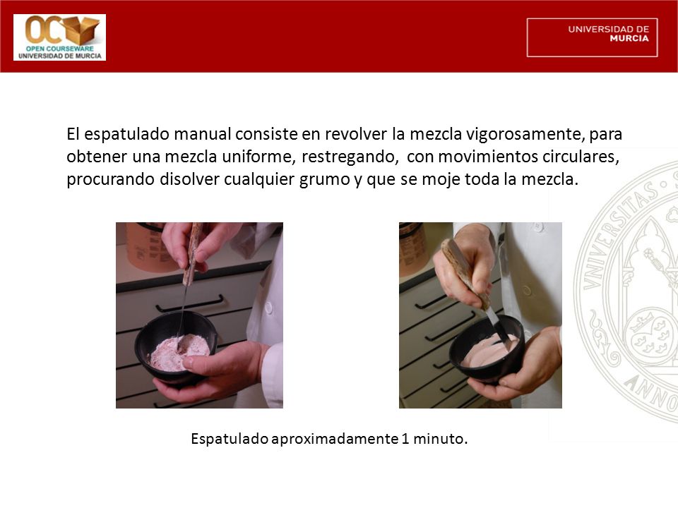 El espatulado manual consiste en revolver la mezcla vigorosamente, para obtener una mezcla uniforme, restregando, con movimientos circulares, procurando disolver cualquier grumo y que se moje toda la mezcla.